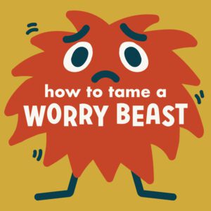 How to Tame a Worry Beast